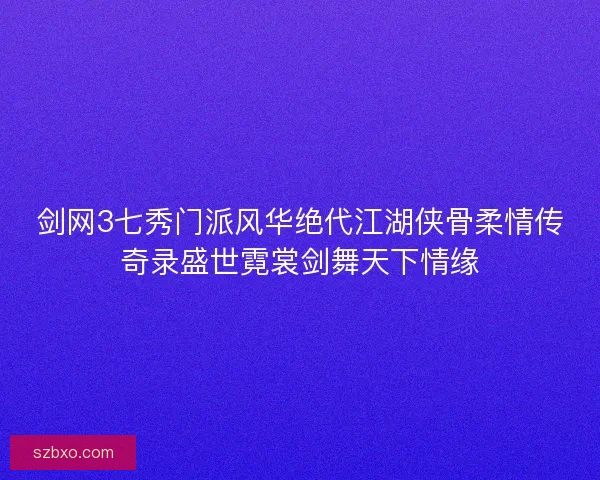 剑网3七秀门派风华绝代江湖侠骨柔情传奇录盛世霓裳剑舞天下情缘